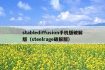 stablediffusion手机版破解版（steelrage破解版）