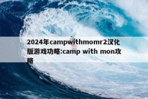 2024年campwithmomr2汉化版游戏功略:camp with mon攻略