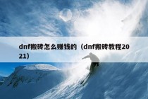 dnf搬砖怎么赚钱的（dnf搬砖教程2021）