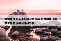 中学生体育活动写实记录50字左右图片（中学生体育活动图片和感悟）