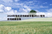 2024年橙光游戏破解合集2021:橙光游戏破解合集