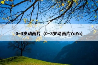 0~3岁动画片（0~3岁动画片YoYo）