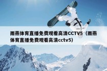 雨燕体育直播免费观看高清CCTV5（雨燕体育直播免费观看高清cctv5）