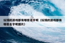 玩钱的游戏都有哪些名字呢（玩钱的游戏都有哪些名字呢图片）