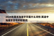 2024年英文加连字符是什么词性:英语中加连字符号的形容词