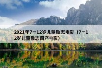 2021年7一12岁儿童励志电影（7一12岁儿童励志国产电影）