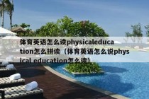 体育英语怎么读physicaleducation怎么拼读（体育英语怎么说physical education怎么读）