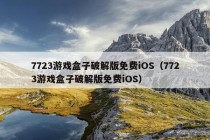 7723游戏盒子破解版免费iOS（7723游戏盒子破解版免费iOS）