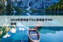 2024年游戏盒7722:游戏盒子996官网