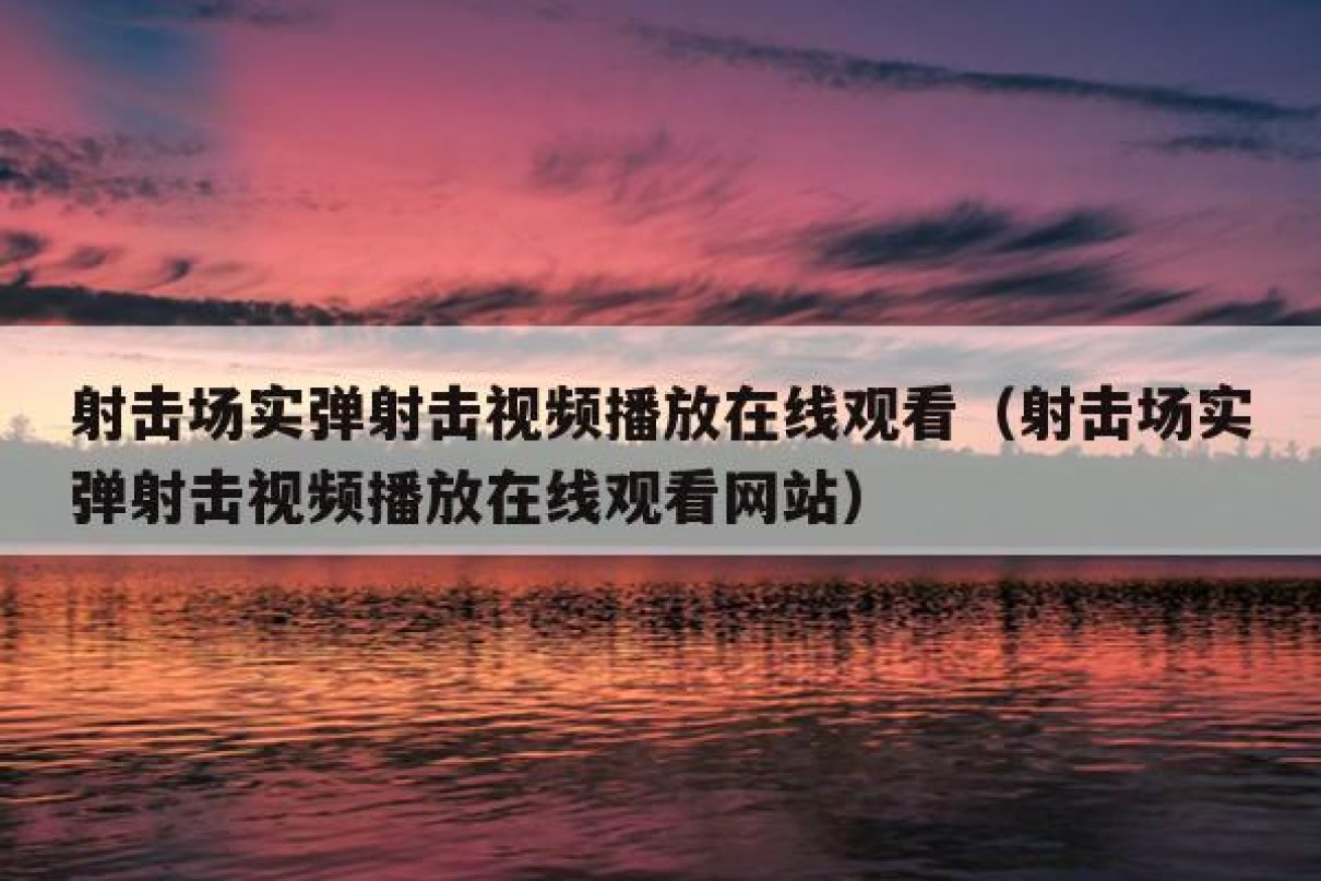 射击场实弹射击视频播放在线观看（射击场实弹射击视频播放在线观看网站）