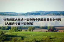 体育彩票大乐透中奖查询今天结果是多少号码（大乐透今日中奖查询）