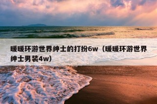 暖暖环游世界绅士的打扮6w（暖暖环游世界绅士男装4w）