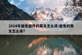 2024年避免避开的英文怎么读:避免的英文怎么读?