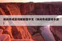 休闲养成游戏破解版中文（休闲养成游戏手游）