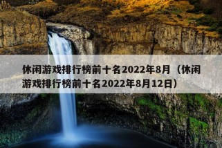 休闲游戏排行榜前十名2022年8月（休闲游戏排行榜前十名2022年8月12日）