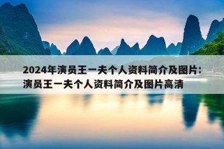 2024年演员王一夫个人资料简介及图片:演员王一夫个人资料简介及图片高清