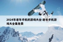 2024年老年手机的游戏大全:老年手机游戏大全集免费