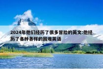 2024年他们经历了很多冒险的英文:他经历了各种各样的困难英语