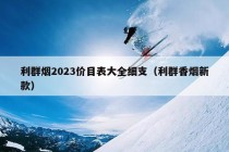 利群烟2023价目表大全细支（利群香烟新款）