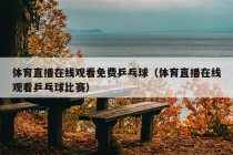 体育直播在线观看免费乒乓球（体育直播在线观看乒乓球比赛）