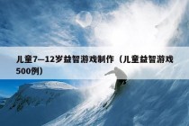 儿童7—12岁益智游戏制作（儿童益智游戏500例）