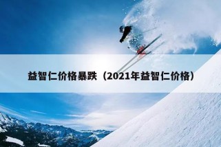 益智仁价格暴跌（2021年益智仁价格）