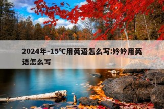 2024年-15℃用英语怎么写:妗妗用英语怎么写