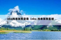 nba纬来体育录像（nba 纬来体育直播）