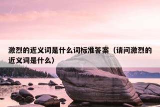 激烈的近义词是什么词标准答案（请问激烈的近义词是什么）