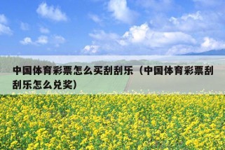 中国体育彩票怎么买刮刮乐（中国体育彩票刮刮乐怎么兑奖）