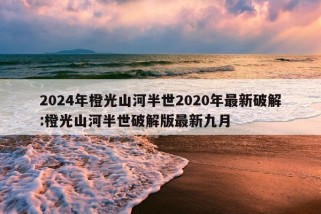 2024年橙光山河半世2020年最新破解:橙光山河半世破解版最新九月