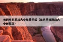 无网单机游戏大全免费星载（无网单机游戏大全破解版）