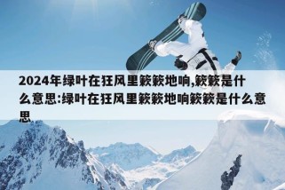 2024年绿叶在狂风里簌簌地响,簌簌是什么意思:绿叶在狂风里簌簌地响簌簌是什么意思