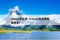 casual怎么读（casual怎么读英语发音）