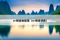 vr射击体验馆（vr射击训练）