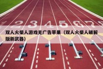 双人火柴人游戏无广告苹果（双人火柴人破解版新武器）