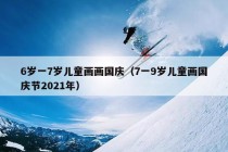 6岁一7岁儿童画画国庆（7一9岁儿童画国庆节2021年）