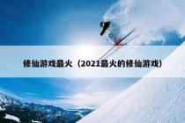 修仙游戏最火（2021最火的修仙游戏）