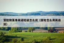 冒险做某事英语短语怎么说（冒险怎么用英语说）