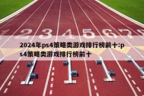 2024年ps4策略类游戏排行榜前十:ps4策略类游戏排行榜前十