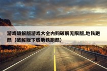 游戏破解版游戏大全内购破解无限版,地铁跑酷（破解版下载地铁跑酷）