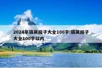 2024年搞笑段子大全100字:搞笑段子大全100字以内