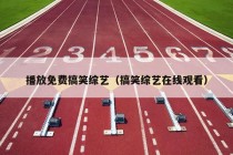 播放免费搞笑综艺（搞笑综艺在线观看）