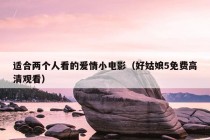 适合两个人看的爱情小电影（好姑娘5免费高清观看）