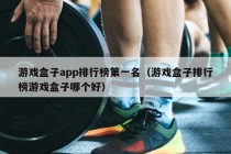 游戏盒子app排行榜第一名（游戏盒子排行榜游戏盒子哪个好）