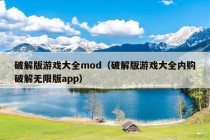 破解版游戏大全mod（破解版游戏大全内购破解无限版app）