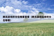 腾讯游戏积分在哪里查看（腾讯游戏信用积分在哪看）