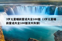 3岁儿童睡前童话大全100篇（3岁儿童睡前童话大全100篇法大灰狼）