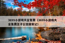 3699小游戏大全免费（3699小游戏大全免费王子公主回家记）