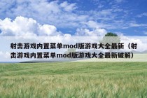 射击游戏内置菜单mod版游戏大全最新（射击游戏内置菜单mod版游戏大全最新破解）